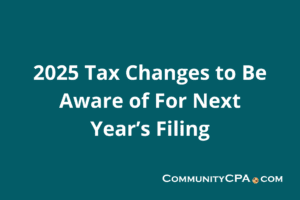 Learn about likely 2025 tax changes to be aware of for next year’s filing.